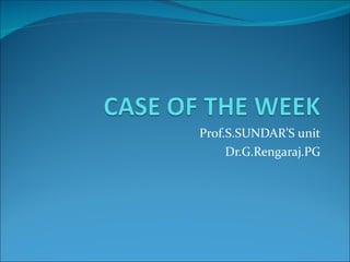 Prof.S.SUNDAR’S unit Dr.G.Rengaraj.PG 