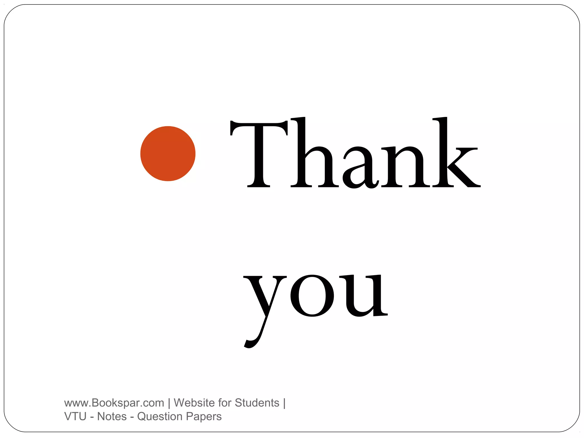 Thank

you
www.Bookspar.com | Website for Students |
VTU - Notes - Question Papers

 