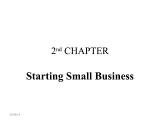 2nd CHAPTER

Starting Small Business

02/08/14

 