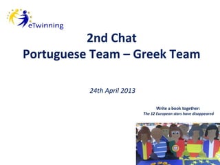 2nd Chat
Portuguese Team – Greek Team
24th April 2013
 