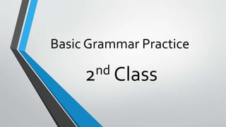 Basic Grammar Practice
2nd Class
 