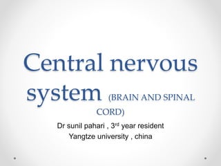 Central nervous
system (BRAIN AND SPINAL
CORD)
Dr sunil pahari , 3rd year resident
Yangtze university , china
 