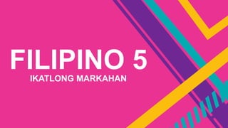FILIPINO 5
IKATLONG MARKAHAN
 