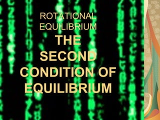 ROTATIONAL EQUILIBRIUM THE SECOND CONDITION OF EQUILIBRIUM 