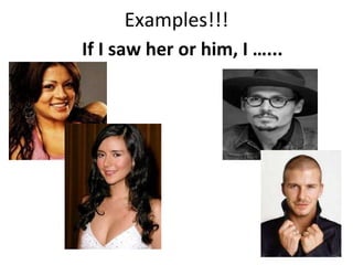 Examples!!! If I saw her or him, I …...