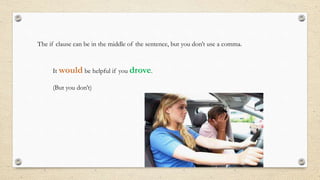 The if clause can be in the middle of the sentence, but you don’t use a comma.
It would be helpful if you drove.
(But you don’t)
 