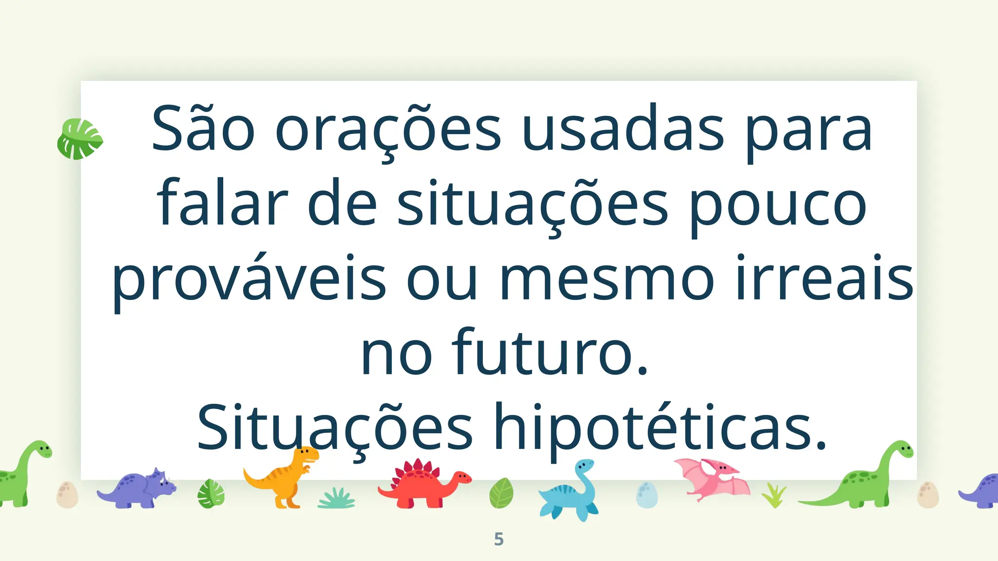 São orações usadas para
falar de situações pouco
prováveis ou mesmo irreais
no futuro.
Situações hipotéticas.
5
 