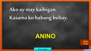 Ako ay may kaibigan,
Kasama ko habang buhay.
ANINO
Show Answer
30292827262524232221201918171615141312111009080706050403020100Start
Timer
 