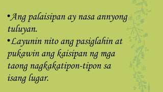•Ang palaisipan ay nasa annyong
tuluyan.
•Layunin nito ang pasiglahin at
pukawin ang kaisipan ng mga
taong nagkakatipon-tipon sa
isang lugar.
 