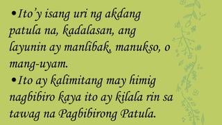•Ito’y isang uri ng akdang
patula na, kadalasan, ang
layunin ay manlibak, manukso, o
mang-uyam.
•Ito ay kalimitang may himig
nagbibiro kaya ito ay kilala rin sa
tawag na Pagbibirong Patula.
 