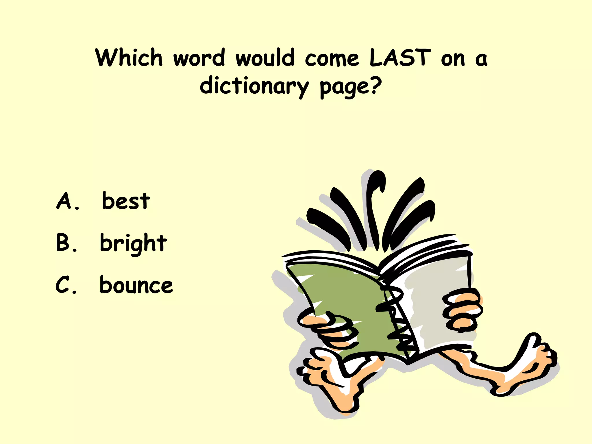 Which word would come LAST on a dictionary page? A.  best B.  bright C.  bounce 