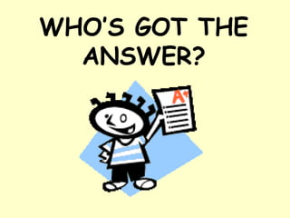 WHO’S GOT THE ANSWER? 