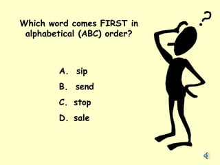 Which word comes FIRST in alphabetical (ABC) order? A.  sip B.  send stop sale 