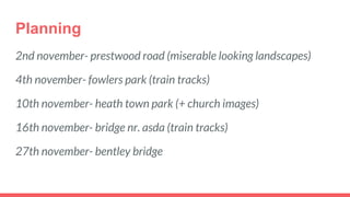 Planning
2nd november- prestwood road (miserable looking landscapes)
4th november- fowlers park (train tracks)
10th november- heath town park (+ church images)
16th november- bridge nr. asda (train tracks)
27th november- bentley bridge