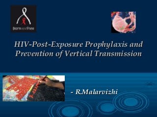 HIV-Post-Exposure Prophylaxis andHIV-Post-Exposure Prophylaxis and
Prevention of Vertical TransmissionPrevention of Vertical Transmission
- R.Malarvizhi- R.Malarvizhi
 