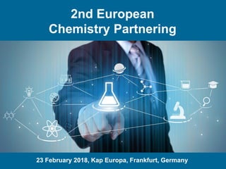 February 16th 2017, IHK Frankfurt, Germany
2nd European
Chemistry Partnering
23 February 2018, Kap Europa, Frankfurt, Germany
 