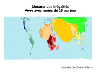 10 
Mesurer ces inégalités 
Vivre avec moins de 1$ par jour 
Données de 2002 en PPA 
 