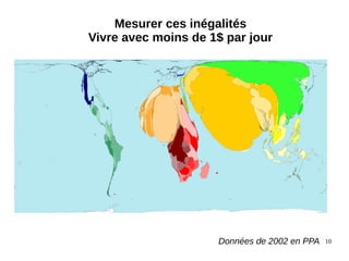 10
Mesurer ces inégalités
Vivre avec moins de 1$ par jour
Données de 2002 en PPA
 
