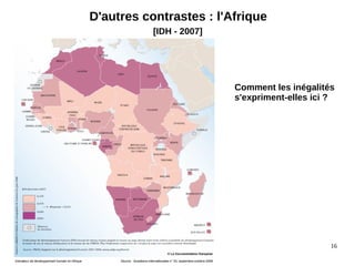 16
D'autres contrastes : l'Afrique
[IDH - 2007]
Comment les inégalités
s'expriment-elles ici ?
 