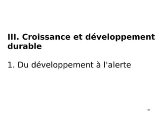 37
III. Croissance et développement
durable
1. Du développement à l'alerte
 