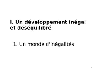 5
I. Un développement inégal
et déséquilibré
1. Un monde d'inégalités
 