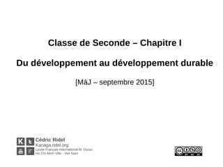 Classe de Seconde – Chapitre I
Du développement au développement durable
[MàJ – septembre 2015]
Cédric Ridel
Kanaga.ridel.org
Lycée Français International M. Duras
Ho Chi Minh Ville - Viet Nam
 