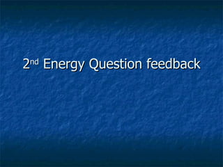2 nd  Energy Question feedback 