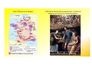 1562-1598 Guerres de Religion
Henri IV s’appuyant sur la religion pour donner
la paix à la France. Anonyme, fin XVIe siècle.
1598 Edit de Nantes (édit de pacification) : la tolérance
religieuse qui n’est qu’un compromis boiteux.
 