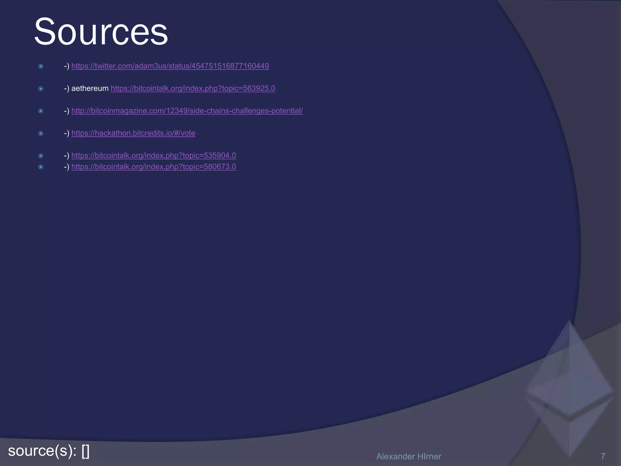 Sources
 -) https://twitter.com/adam3us/status/454751516877160449
 -) aethereum https://bitcointalk.org/index.php?topic=563925.0
 -) http://bitcoinmagazine.com/12349/side-chains-challenges-potential/
 -) https://hackathon.bitcredits.io/#/vote
 -) https://bitcointalk.org/index.php?topic=535904.0
 -) https://bitcointalk.org/index.php?topic=580673.0
source(s): [] Alexander HIrner 7
 