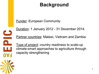 Background


Funder: European Community

Duration: 1 January 2012 - 31 December 2014.

Partner countries: Malawi, Vietnam ...