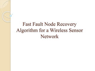 Fast Fault Node Recovery
Algorithm for a Wireless Sensor
Network
 