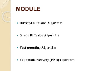 MODULE
 Directed Diffusion Algorithm
 Grade Diffusion Algorithm
 Fast rerouting Algorithm
 Fault node recovery (FNR) algorithm
 