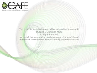 This presentation contains copyrighted information belonging to
Dr. Lesia L. Crumpton-Young
All Rights Reserved.
No part of this presentation may be reproduced, shared, stored,
distributed, or transmitted without securing written permission.

 
