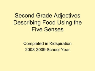Second Grade Adjectives Describing Food Using the Five Senses Completed in Kidspiration 2008-2009 School Year 