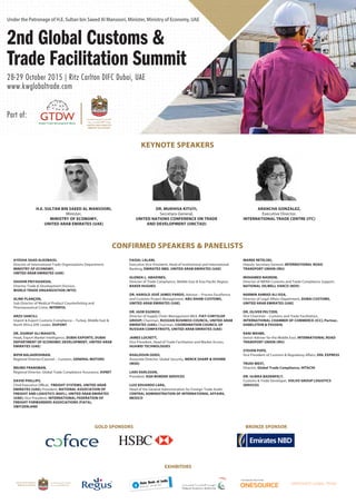 Under the Patronage of H.E. Sultan bin Saeed Al Mansoori, Minister, Ministry of Economy, UAE
KEYNOTE SPEAKERS
CONFIRMED SPEAKERS & PANELISTS
AYESHA SAAD ALKOBAISI,
Director of International Trade Organizations Department,
MINISTRY OF ECONOMY,
UNITED ARAB EMIRATES (UAE)
SHISHIR PRIYADARSHI,
Director Trade & Development Division,
WORLD TRADE ORGANIZATION (WTO)
ALINE PLANÇON,
Sub-Director of Medical Product Counterfeiting and
Pharmaceutical Crime, INTERPOL
ARZU SANCILI,
Import & Export Customs Compliance – Turkey, Middle East &
North Africa SHE Leader, DUPONT
DR. ASHRAF ALI MAHATE,
Head, Export Market Intelligence, DUBAI EXPORTS, DUBAI
DEPARTMENT OF ECONOMIC DEVELOPMENT, UNITED ARAB
EMIRATES (UAE)
BIPIN BALAKRISHNAN,
Regional Director/Counsel – Customs, GENERAL MOTORS
BRUNO FRANSMAN,
Regional Director, Global Trade Compliance Assurance, AVNET
DAVID PHILLIPS,
Chief Executive Officer, FREIGHT SYSTEMS, UNITED ARAB
EMIRATES (UAE); President, NATIONAL ASSOCIATION OF
FREIGHT AND LOGISTICS (NAFL), UNITED ARAB EMIRATES
(UAE); Vice President, INTERNATIONAL FEDERATION OF
FREIGHT FORWARDERS ASSOCIATIONS (FIATA),
SWITZERLAND
MAREK RETELSKI,
Deputy Secretary General, INTERNATIONAL ROAD
TRANSPORT UNION (IRU)
MOHAMED NADEEM,
Director of MENA Customs and Trade Compliance Support,
NATIONAL OILWELL VARCO (NOV)
NARMIN AHMAD ALI ISSA,
Director of Legal Affairs Department, DUBAI CUSTOMS,
UNITED ARAB EMIRATES (UAE)
DR. OLIVER PELTZER,
Vice Chairman – Customs and Trade Facilitation,
INTERNATIONAL CHAMBER OF COMMERCE (ICC); Partner,
DABELSTEIN & PASSEHL
RANI WEHBE,
Senior Adviser for the Middle East, INTERNATIONAL ROAD
TRANSPORT UNION (IRU)
STEVEN POPE,
Vice President of Customs & Regulatory Affairs, DHL EXPRESS
TRUDI WEST,
Director, Global Trade Compliance, HITACHI
DR. ULRIKA BADENFELT,
Customs & Trade Developer, VOLVO GROUP LOGISTICS
SERVICES
FAISAL LALANI,
Executive Vice President, Head of Institutional and International
Banking, EMIRATES NBD, UNITED ARAB EMIRATES (UAE)
GLENDA L. ABADINES,
Director of Trade Compliance, Middle East & Asia Pacific Region,
BAKER HUGHES
DR. HAROLD JOSÉ JAMES PARDO, Advisor – Process Excellence
and Customs Project Management, ABU DHABI CUSTOMS,
UNITED ARAB EMIRATES (UAE)
DR. IGOR EGOROV,
Director of Supply Chain Management MEA, FIAT-CHRYSLER
GROUP; Chairman, RUSSIAN BUSINESS COUNCIL, UNITED ARAB
EMIRATES (UAE); Chairman, COORDINATION COUNCIL OF
RUSSIAN COMPATRIOTS, UNITED ARAB EMIRATES (UAE)
JAMES LOCKETT,
Vice President, Head of Trade Facilitation and Market Access,
HUAWEI TECHNOLOGIES
KHALDOUN ODEH,
Associate Director, Global Security, MERCK SHARP & DOHME
(MSD)
LARS KARLSSON,
President, KGH BORDER SERVICES
LUIS EDUARDO LARA,
Head of the General Administration for Foreign Trade Audit,
CENTRAL ADMINISTRATION OF INTERNATIONAL AFFAIRS,
MEXICO
2nd Global Customs &
Trade Facilitation Summit
28-29 October 2015 | Ritz Carlton DIFC Dubai, UAE
www.kwglobaltrade.com
Part of:
H.E. SULTAN BIN SAEED AL MANSOORI,
Minister,
MINISTRY OF ECONOMY,
UNITED ARAB EMIRATES (UAE)
DR. MUKHISA KITUYI,
Secretary-General,
UNITED NATIONS CONFERENCE ON TRADE
AND DEVELOPMENT (UNCTAD)
ARANCHA GONZALEZ,
Executive Director,
INTERNATIONAL TRADE CENTRE (ITC)
GOLD SPONSORS
EXHIBITORS
BRONZE SPONSOR
 