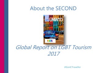 About the SECOND
Global Report on LGBT Tourism
2017
@GenCTraveller
 