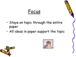 FocusStays on topic through the entire paperAll ideas in paper support the topic