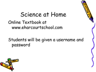 Science at HomeOnline Textbook at www.eharcourtschool.comStudents will be given a username and password