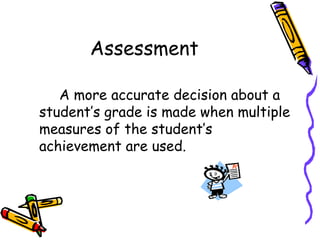 Assessment		A more accurate decision about a student’s grade is made when multiple measures of the student’s achievement are used.