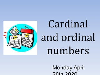 Cardinal
and ordinal
numbers
Monday April
 