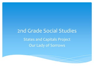 2nd Grade Social Studies
States and Capitals Project
Our Lady of Sorrows

 