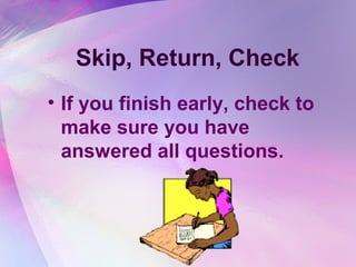 Skip, Return, Check
• If you finish early, check to
  make sure you have
  answered all questions.
 