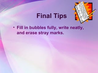 Final Tips
• Fill in bubbles fully, write neatly,
  and erase stray marks.
 
