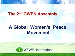 The 2nd GWPN Assembly


A Global Women‟s Peace
       Movement


      WFWP International
 