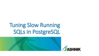 Tuning Slow Running
SQLs in PostgreSQL
 