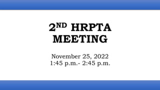 2ND HRPTA
MEETING
November 25, 2022
1:45 p.m.- 2:45 p.m.
 