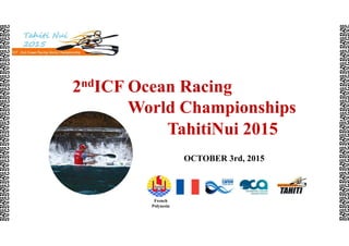 French
Polynesia
2ndICF Ocean Racing
World Championships
TahitiNui 2015
OCTOBER 3rd, 2015
 