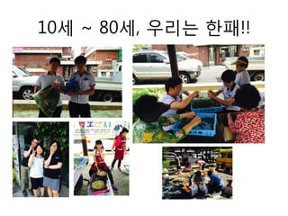 10세 ~ 80세, 우리는 한패!!
 