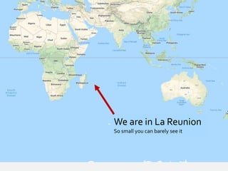 We are in La Reunion
So small you can barely see it
 