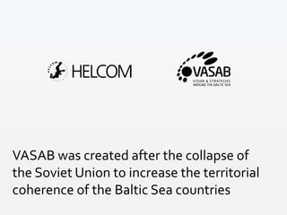 VASAB was created after the collapse of
the Soviet Union to increase the territorial
coherence of the Baltic Sea countries
 